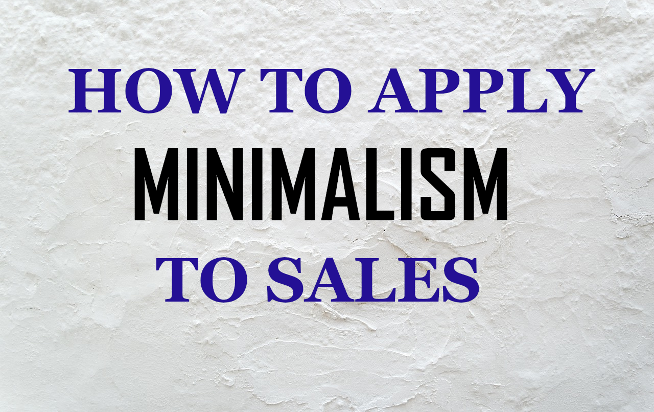 How to Apply Minimalist Principles to Sales