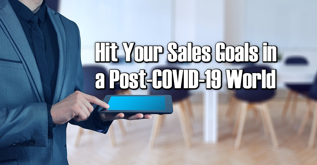 How to Hit Your Sales Goals—Even in a Post-COVID-19 World